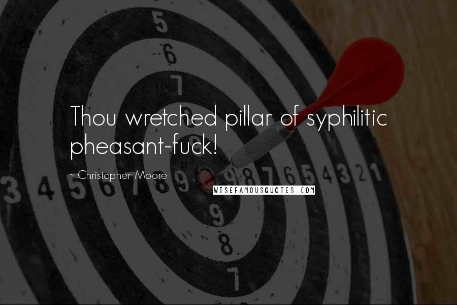 Christopher Moore Quotes: Thou wretched pillar of syphilitic pheasant-fuck!