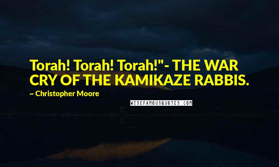 Christopher Moore Quotes: Torah! Torah! Torah!"- THE WAR CRY OF THE KAMIKAZE RABBIS.