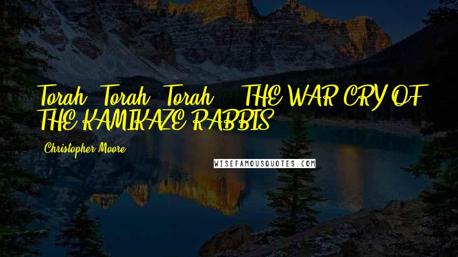 Christopher Moore Quotes: Torah! Torah! Torah!"- THE WAR CRY OF THE KAMIKAZE RABBIS.