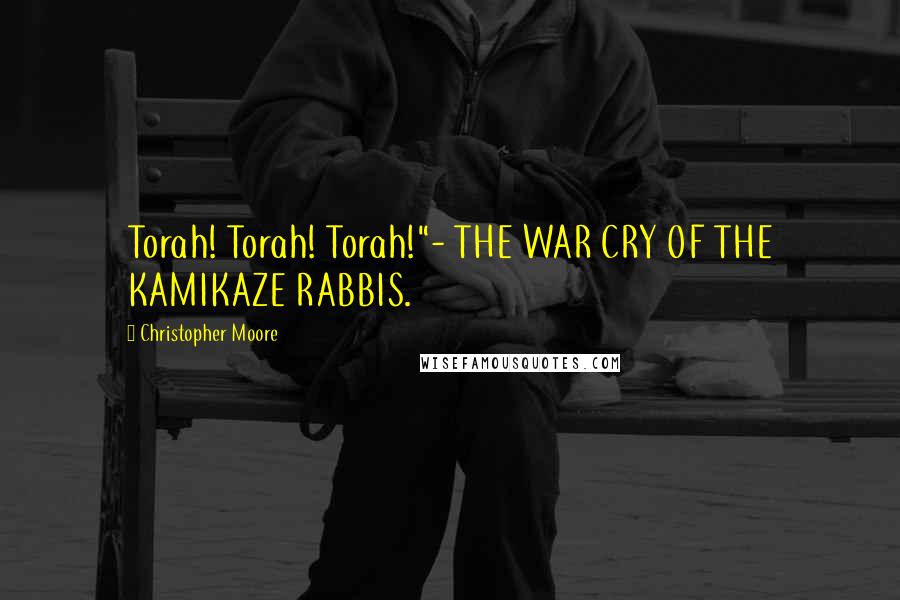 Christopher Moore Quotes: Torah! Torah! Torah!"- THE WAR CRY OF THE KAMIKAZE RABBIS.