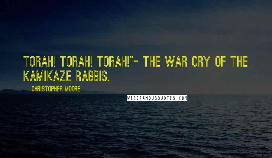 Christopher Moore Quotes: Torah! Torah! Torah!"- THE WAR CRY OF THE KAMIKAZE RABBIS.