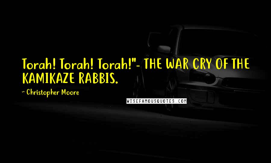 Christopher Moore Quotes: Torah! Torah! Torah!"- THE WAR CRY OF THE KAMIKAZE RABBIS.