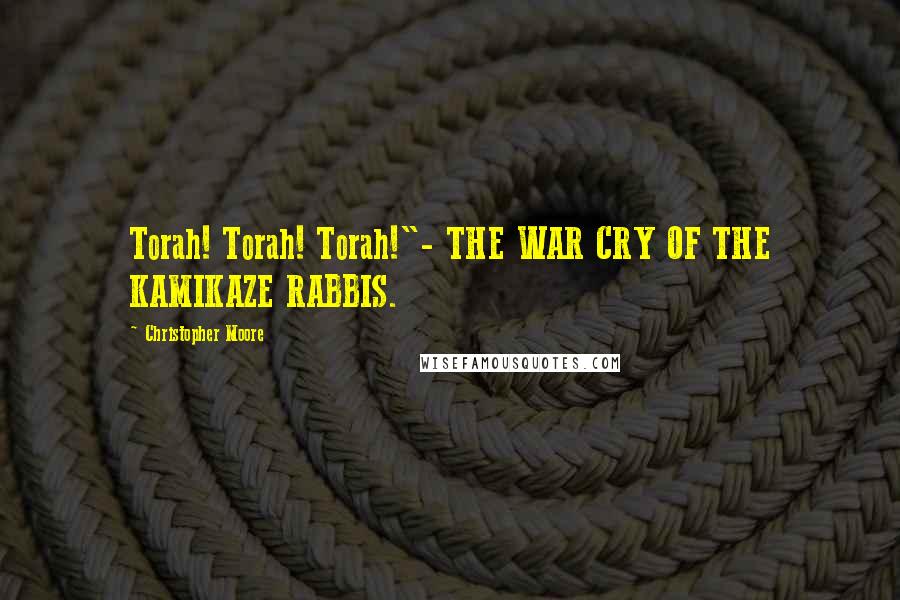 Christopher Moore Quotes: Torah! Torah! Torah!"- THE WAR CRY OF THE KAMIKAZE RABBIS.