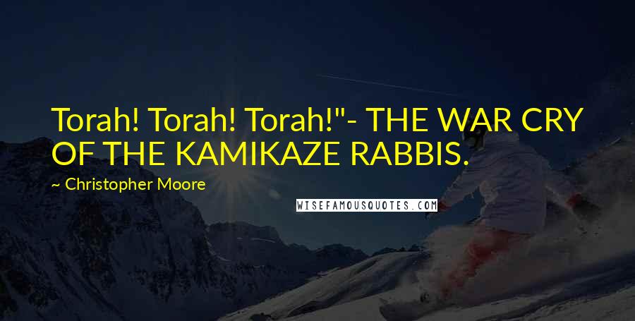 Christopher Moore Quotes: Torah! Torah! Torah!"- THE WAR CRY OF THE KAMIKAZE RABBIS.