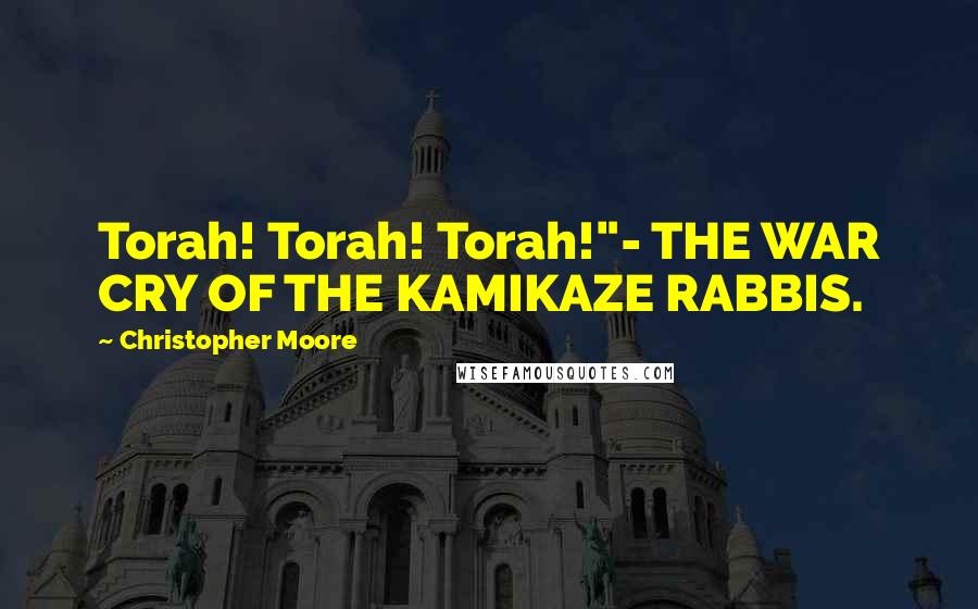 Christopher Moore Quotes: Torah! Torah! Torah!"- THE WAR CRY OF THE KAMIKAZE RABBIS.