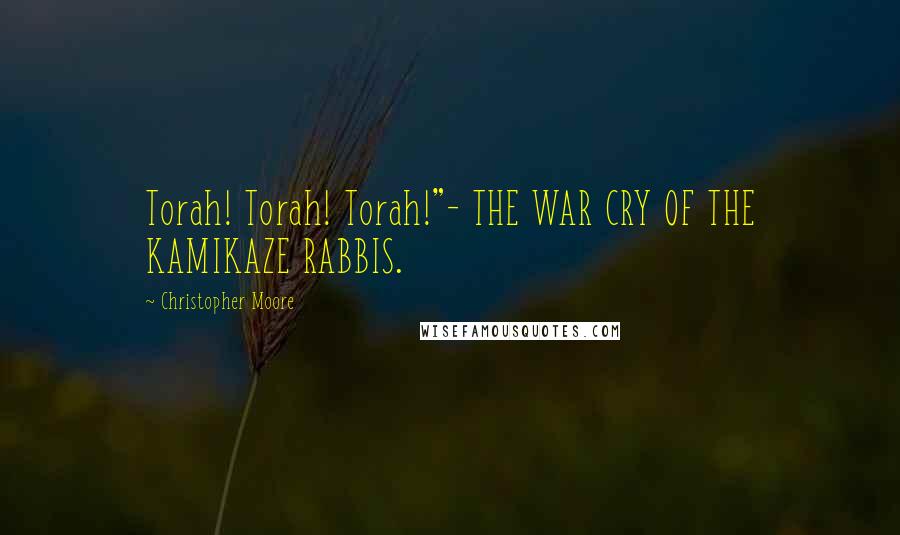 Christopher Moore Quotes: Torah! Torah! Torah!"- THE WAR CRY OF THE KAMIKAZE RABBIS.