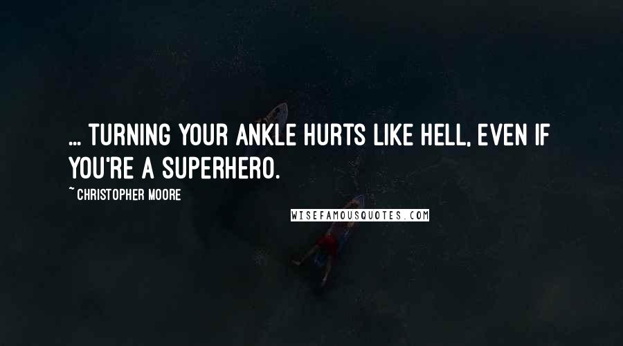 Christopher Moore Quotes: ... turning your ankle hurts like hell, even if you're a superhero.