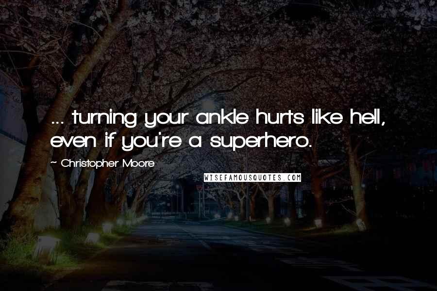 Christopher Moore Quotes: ... turning your ankle hurts like hell, even if you're a superhero.