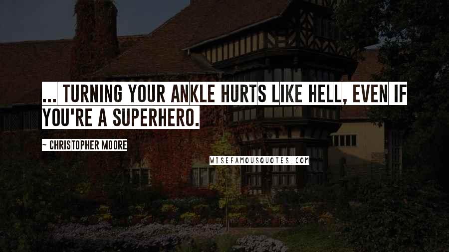 Christopher Moore Quotes: ... turning your ankle hurts like hell, even if you're a superhero.