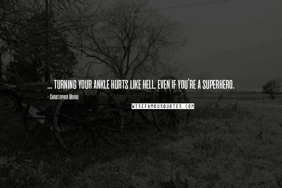 Christopher Moore Quotes: ... turning your ankle hurts like hell, even if you're a superhero.