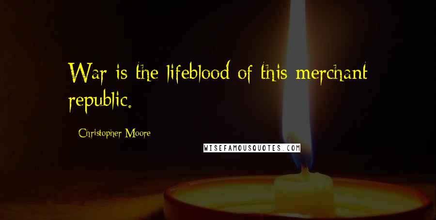 Christopher Moore Quotes: War is the lifeblood of this merchant republic.