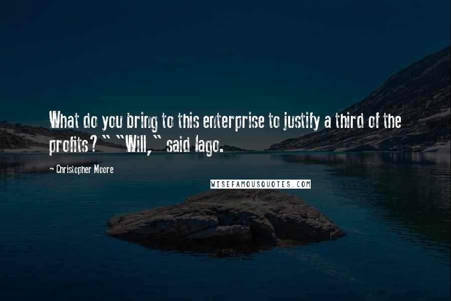 Christopher Moore Quotes: What do you bring to this enterprise to justify a third of the profits?" "Will," said Iago.