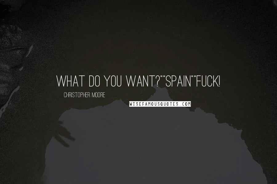 Christopher Moore Quotes: What do you want?""Spain""Fuck!