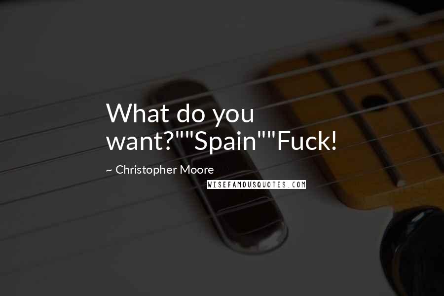 Christopher Moore Quotes: What do you want?""Spain""Fuck!