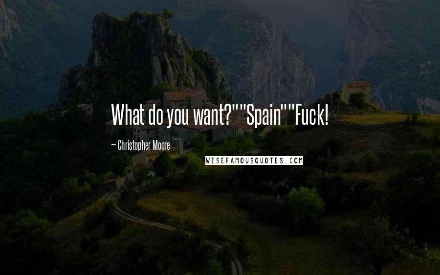 Christopher Moore Quotes: What do you want?""Spain""Fuck!