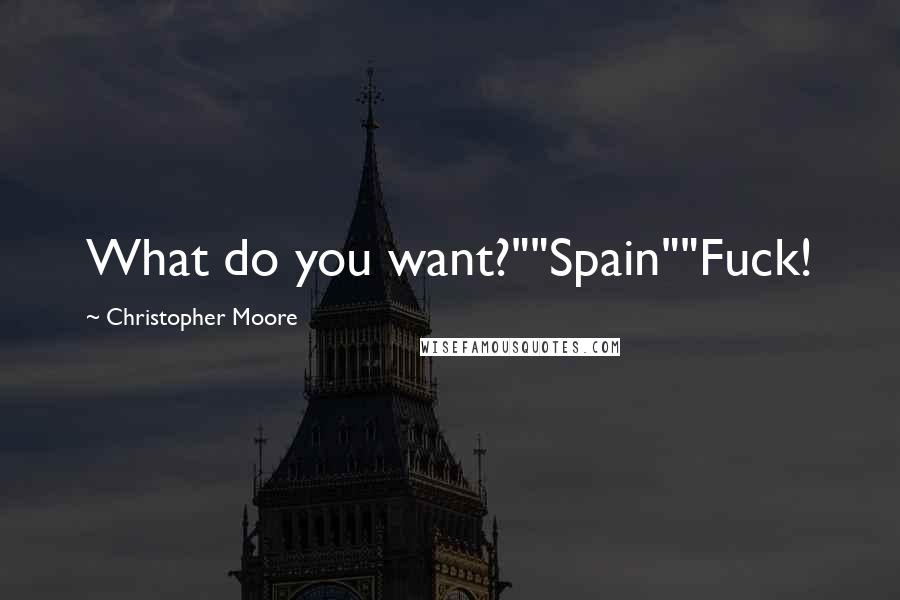 Christopher Moore Quotes: What do you want?""Spain""Fuck!