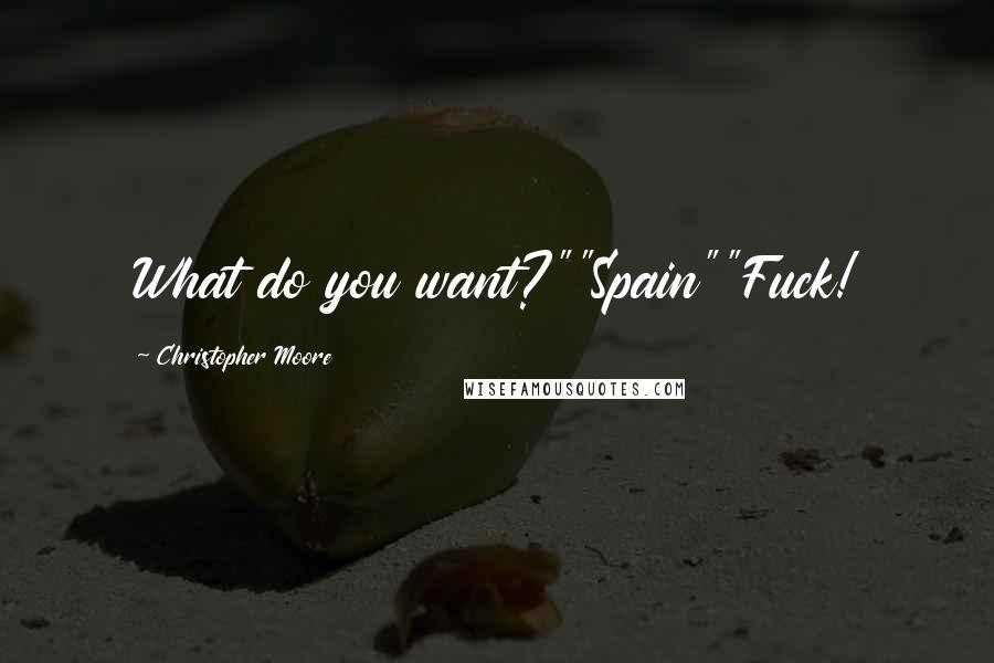Christopher Moore Quotes: What do you want?""Spain""Fuck!