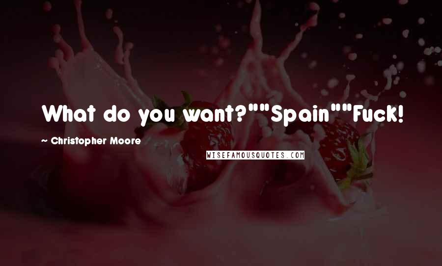 Christopher Moore Quotes: What do you want?""Spain""Fuck!