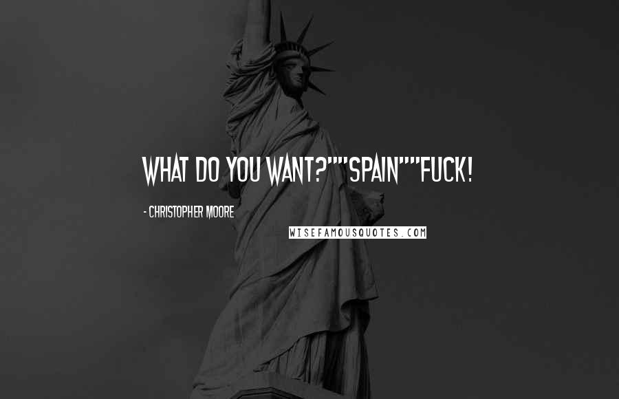 Christopher Moore Quotes: What do you want?""Spain""Fuck!