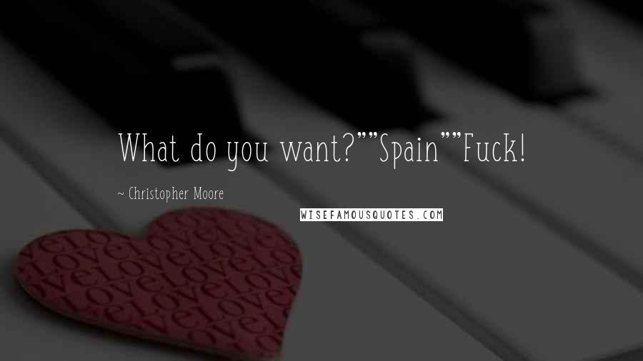 Christopher Moore Quotes: What do you want?""Spain""Fuck!