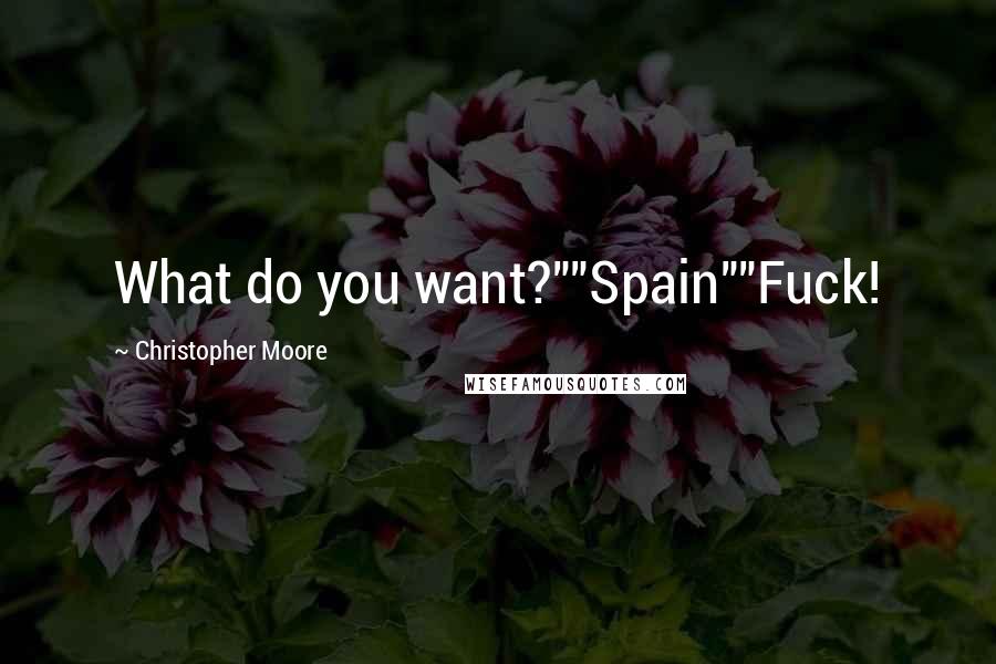 Christopher Moore Quotes: What do you want?""Spain""Fuck!