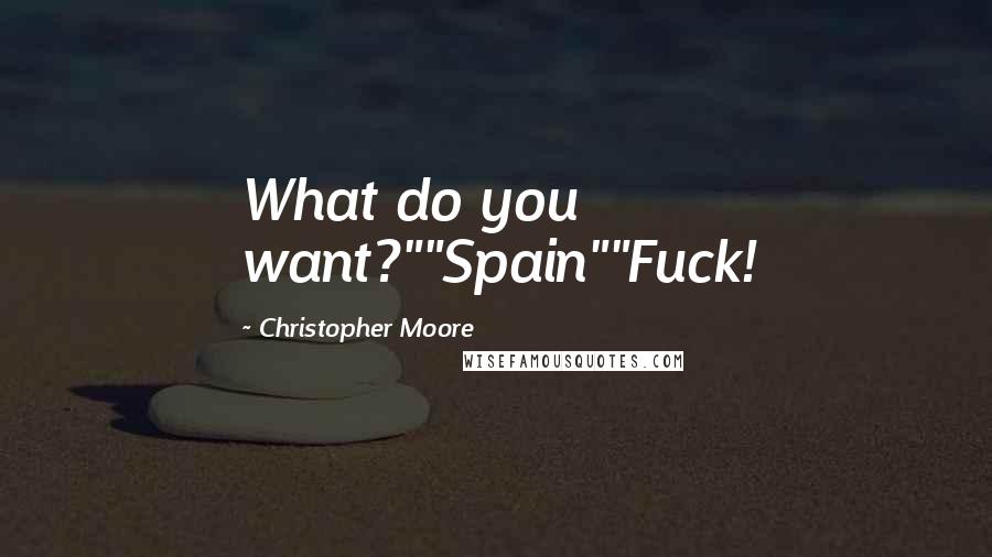 Christopher Moore Quotes: What do you want?""Spain""Fuck!