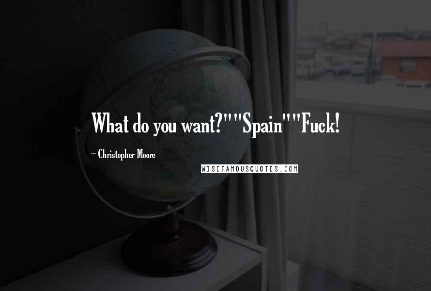 Christopher Moore Quotes: What do you want?""Spain""Fuck!