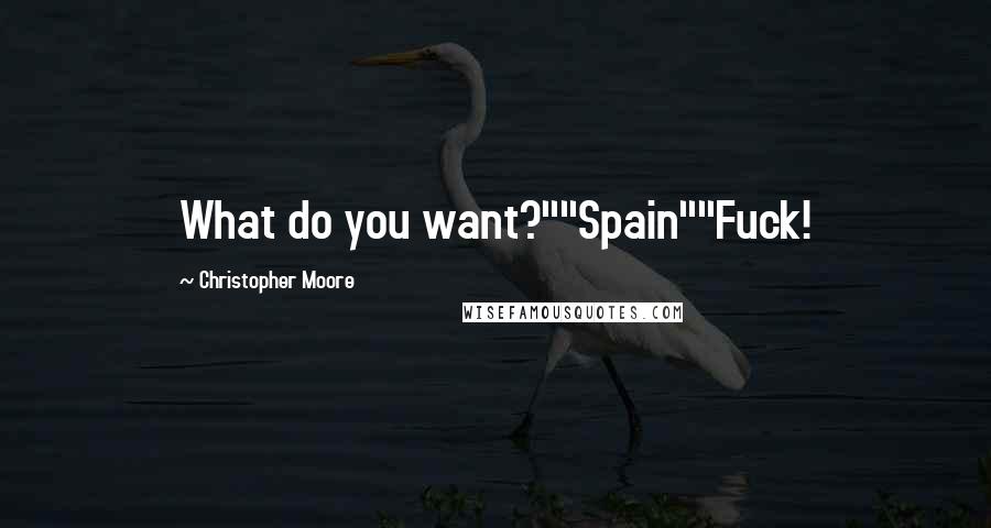 Christopher Moore Quotes: What do you want?""Spain""Fuck!