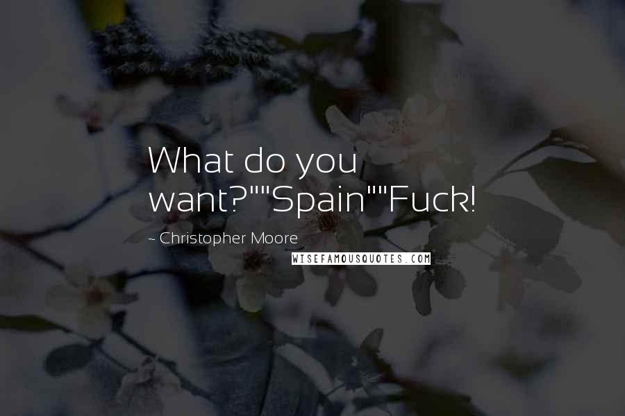 Christopher Moore Quotes: What do you want?""Spain""Fuck!