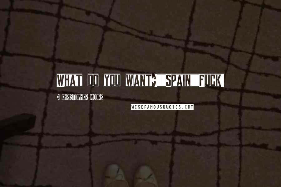 Christopher Moore Quotes: What do you want?""Spain""Fuck!