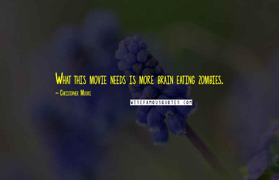 Christopher Moore Quotes: What this movie needs is more brain eating zombies.