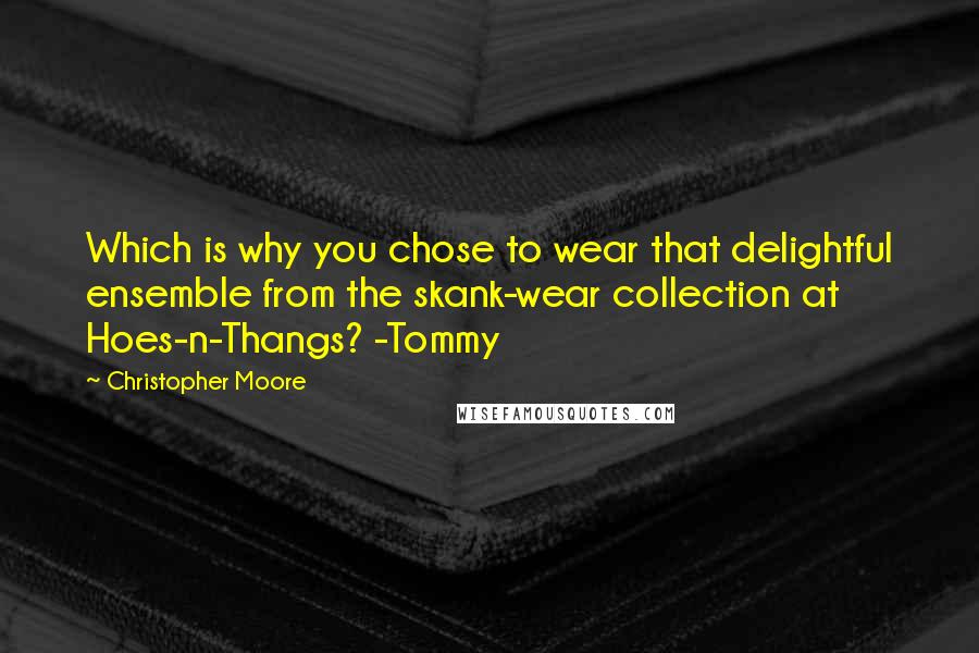 Christopher Moore Quotes: Which is why you chose to wear that delightful ensemble from the skank-wear collection at Hoes-n-Thangs? -Tommy