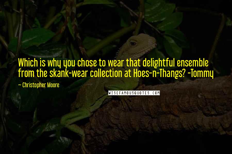 Christopher Moore Quotes: Which is why you chose to wear that delightful ensemble from the skank-wear collection at Hoes-n-Thangs? -Tommy