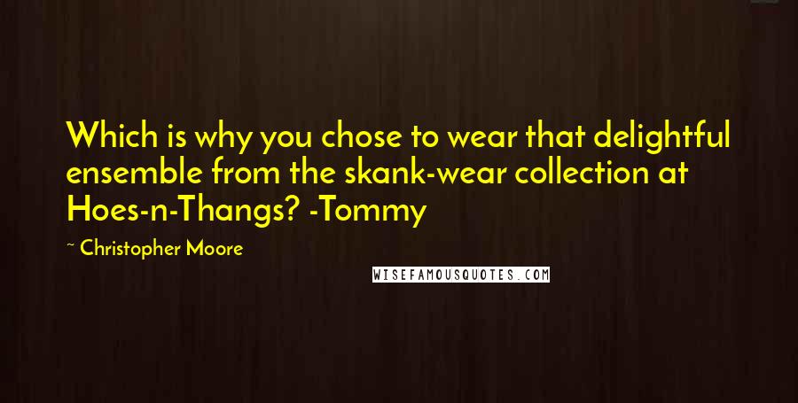 Christopher Moore Quotes: Which is why you chose to wear that delightful ensemble from the skank-wear collection at Hoes-n-Thangs? -Tommy