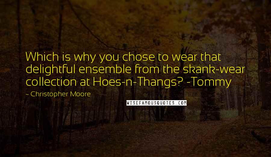 Christopher Moore Quotes: Which is why you chose to wear that delightful ensemble from the skank-wear collection at Hoes-n-Thangs? -Tommy