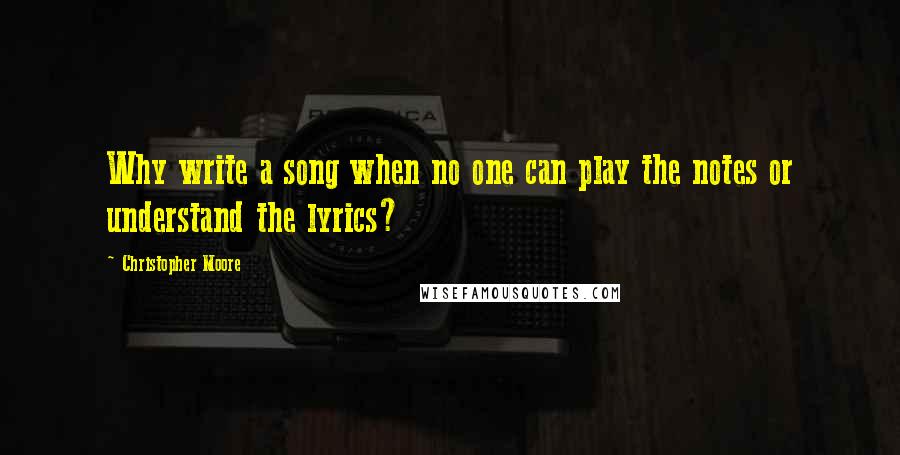 Christopher Moore Quotes: Why write a song when no one can play the notes or understand the lyrics?