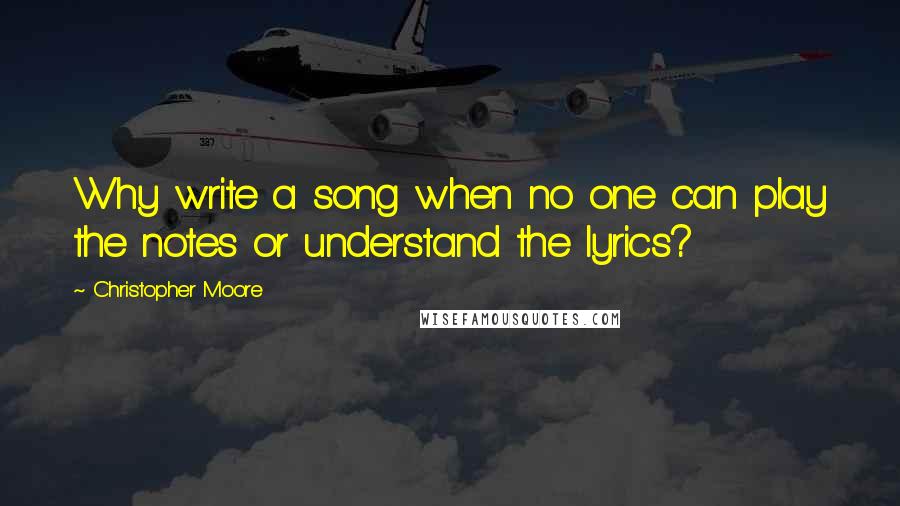 Christopher Moore Quotes: Why write a song when no one can play the notes or understand the lyrics?