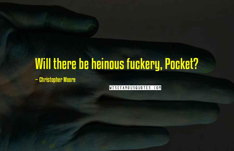 Christopher Moore Quotes: Will there be heinous fuckery, Pocket?