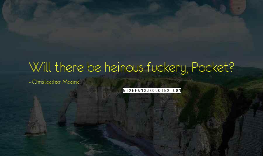 Christopher Moore Quotes: Will there be heinous fuckery, Pocket?