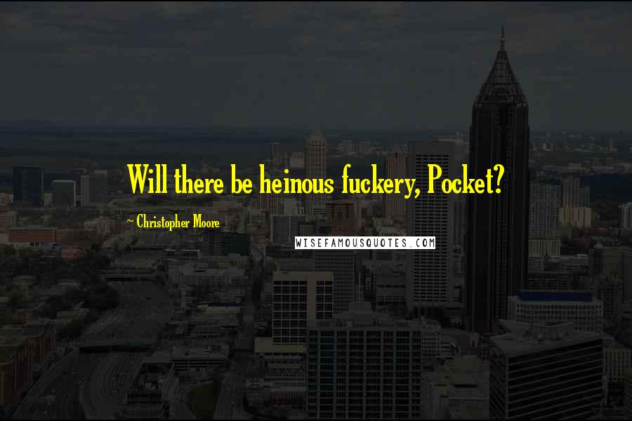 Christopher Moore Quotes: Will there be heinous fuckery, Pocket?