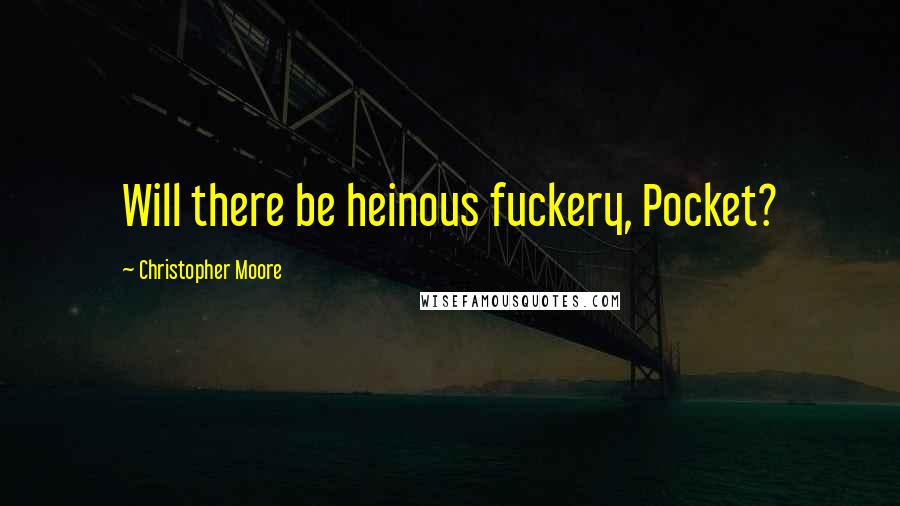 Christopher Moore Quotes: Will there be heinous fuckery, Pocket?