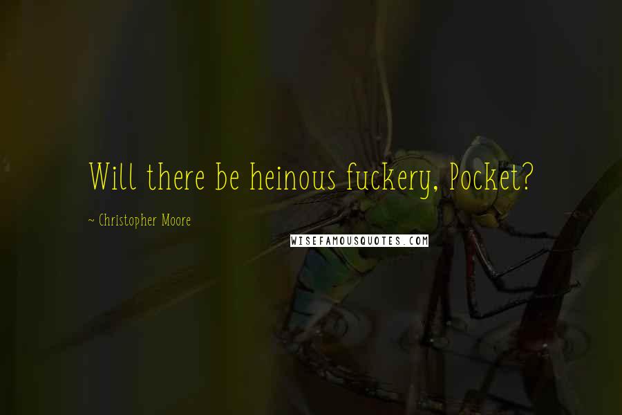 Christopher Moore Quotes: Will there be heinous fuckery, Pocket?