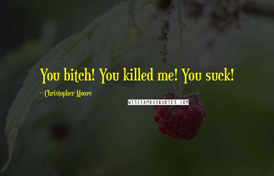 Christopher Moore Quotes: You bitch! You killed me! You suck!