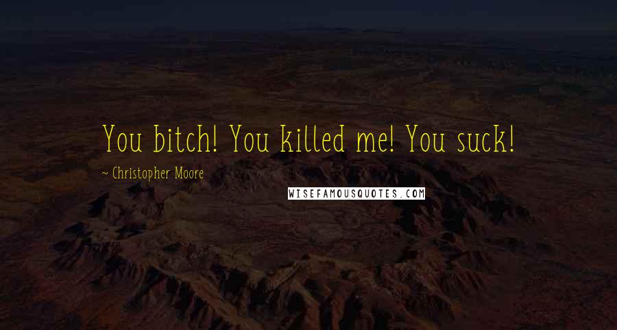 Christopher Moore Quotes: You bitch! You killed me! You suck!