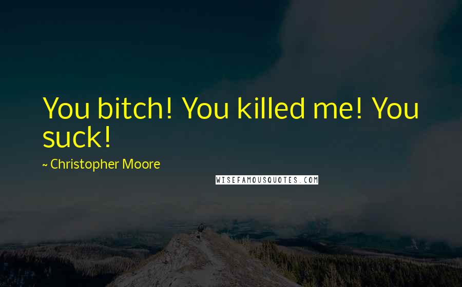 Christopher Moore Quotes: You bitch! You killed me! You suck!