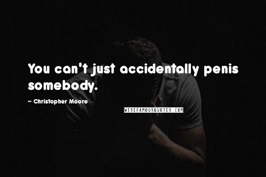 Christopher Moore Quotes: You can't just accidentally penis somebody.