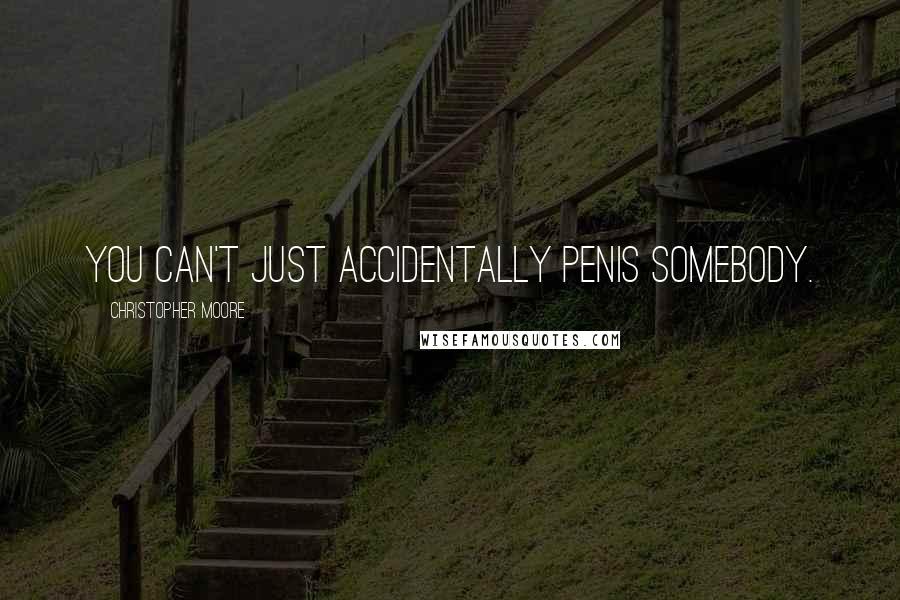 Christopher Moore Quotes: You can't just accidentally penis somebody.