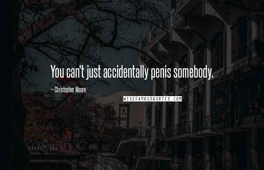 Christopher Moore Quotes: You can't just accidentally penis somebody.