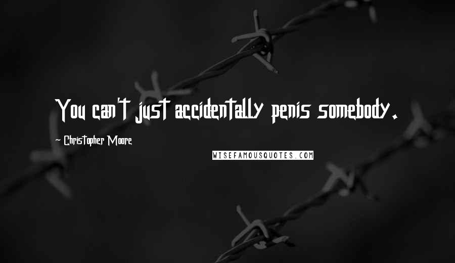 Christopher Moore Quotes: You can't just accidentally penis somebody.