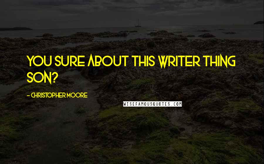 Christopher Moore Quotes: You sure about this writer thing son?